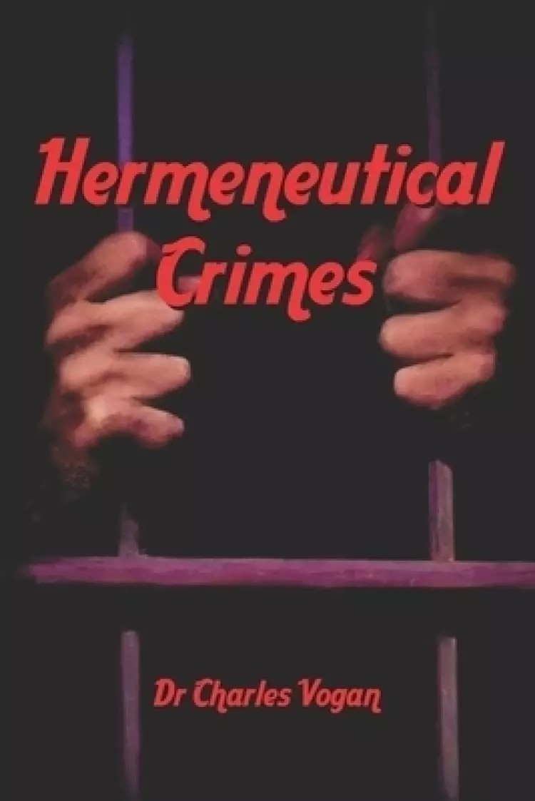 Hermeneutical Crimes: Intentional and unintentional mishandling of the Word of God