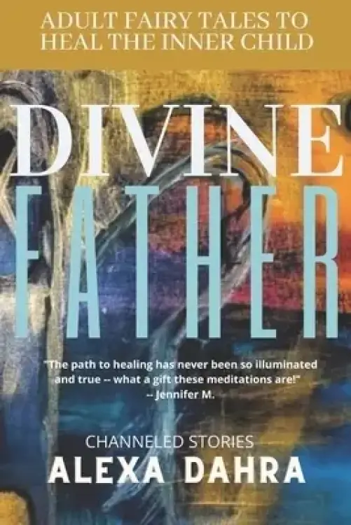 DIVINE FATHER: Adult Fairy Tales to Heal the Inner Child