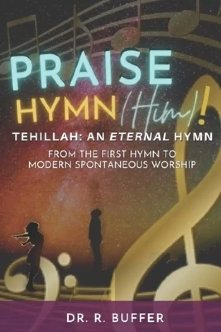 Praise Hymn (Him)!: Tehillah: An Eternal Hymn