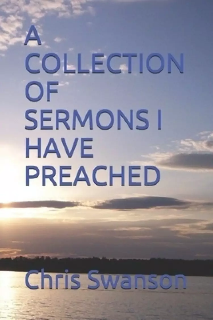 A Collection of Sermons I Have Preached