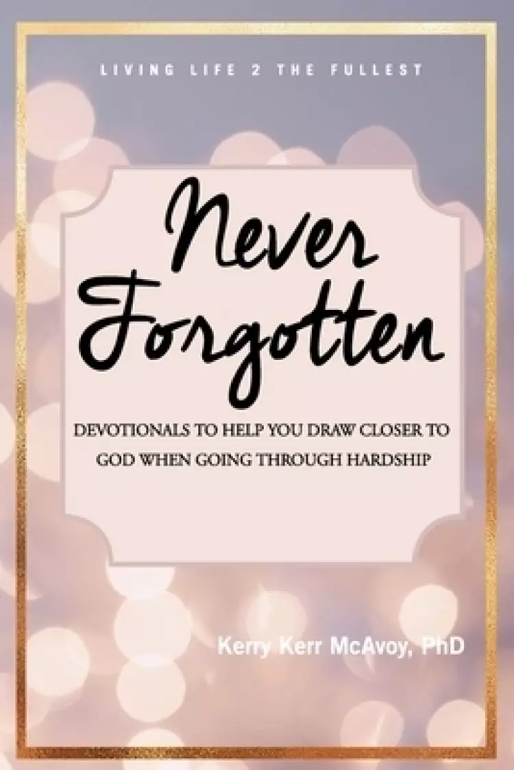 Never Forgotten: Devotionals to Help You Draw Closer to God When Going Through Hardship
