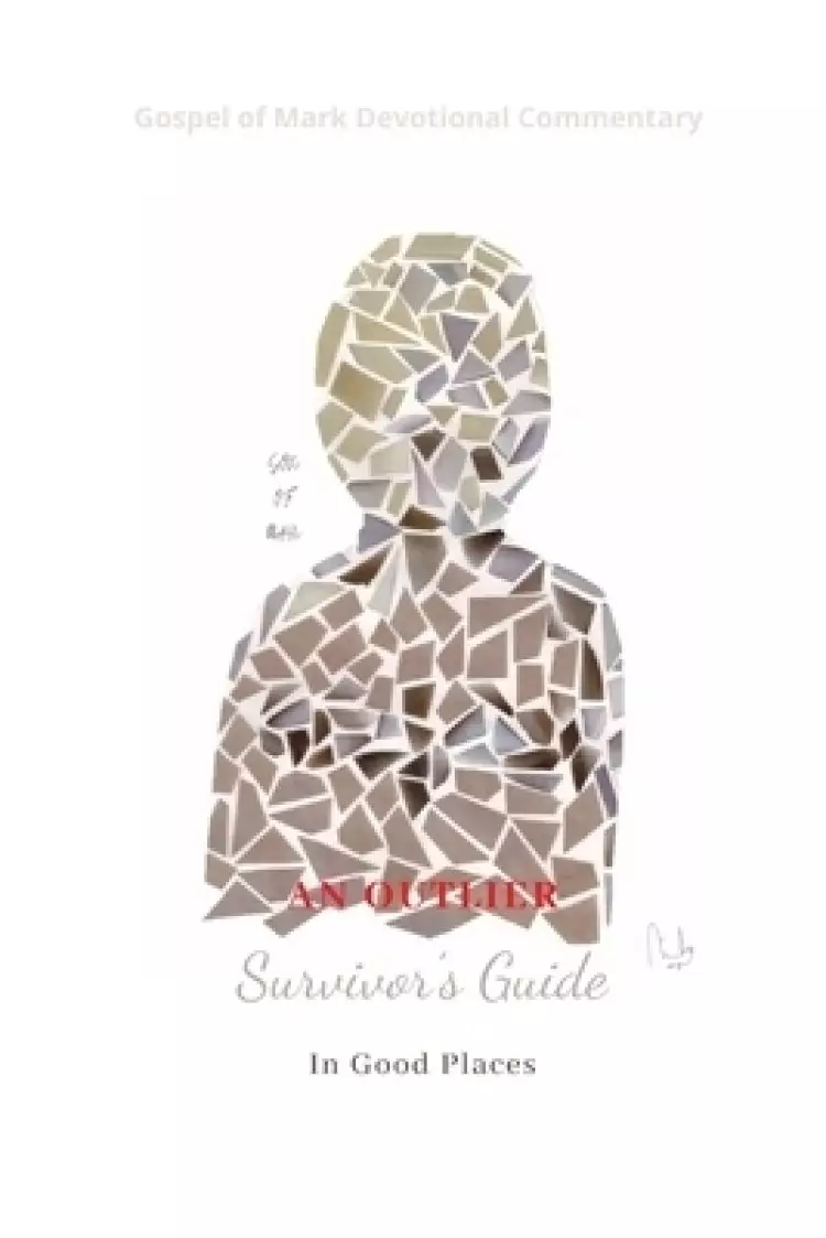 An Outlier Survivor's Guide In Good Places: Gospel of Mark Devotional Commentary