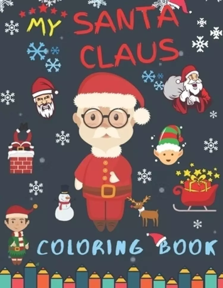 My Santa Claus Coloring Book: Best Christmas Designs Fun for Kids, Gifts, Elves, Snowmen, Reindeer and More