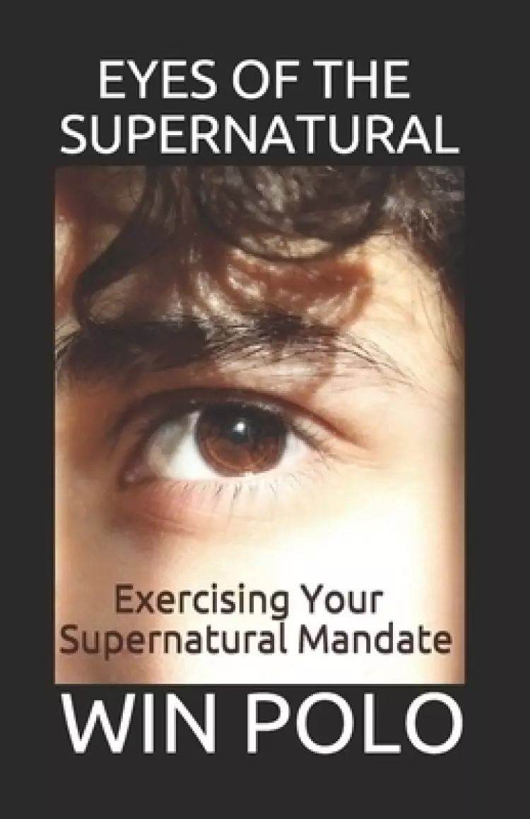 Eyes of the Supernatural: Exercising Your Supernatural Mandate