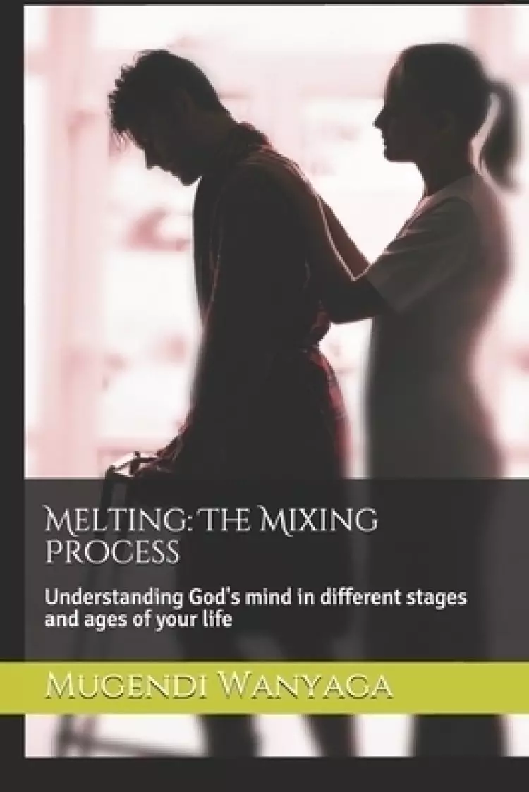 Melting: The Mixing Process: Understanding God's mind in different stages and ages of your life
