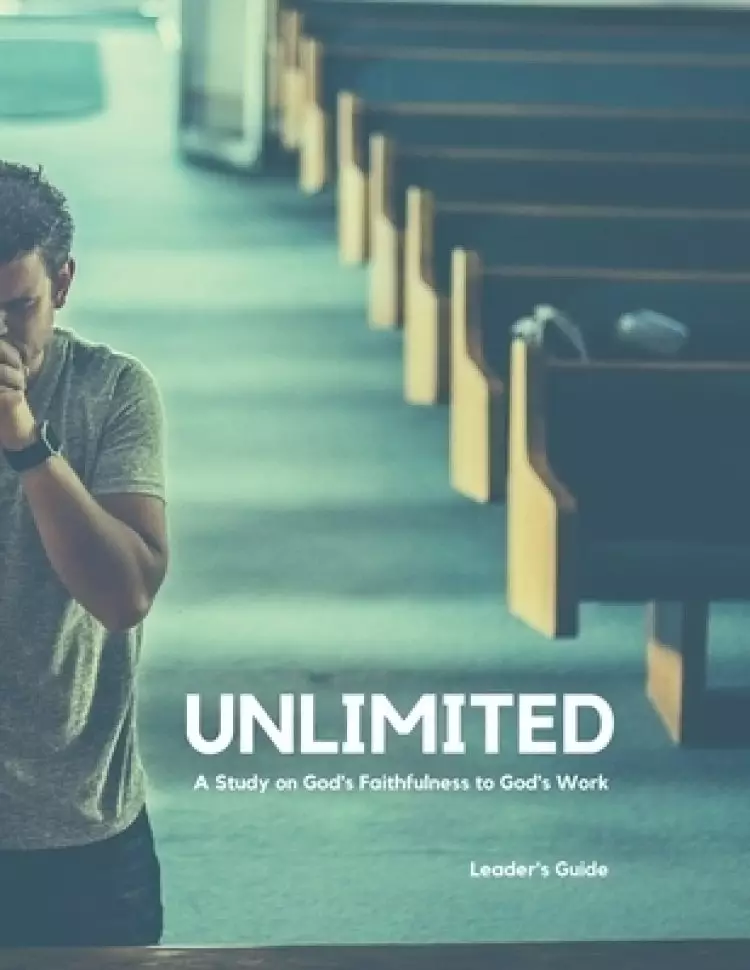 Unlimited - Leader's Guide: A Study on God's Faithfulness to God's Work