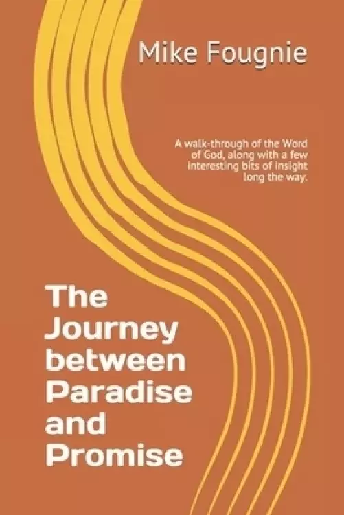 The Journey between Paradise and Promise: A walk-through of the Word of God, along with a few interesting bits of insight long the way.