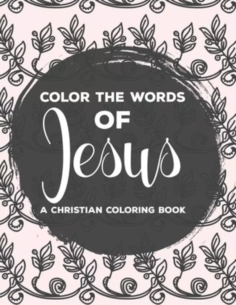 Color The Words Of Jesus A Christian Coloring Book: Bible Verse Coloring Book For Women, Faith-Building Coloring Pages with Calming and Stress Relievi