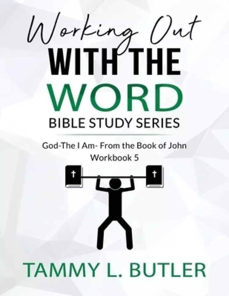 Working Out With The Word Bible Study Series: God the I Am- From The Book of John
