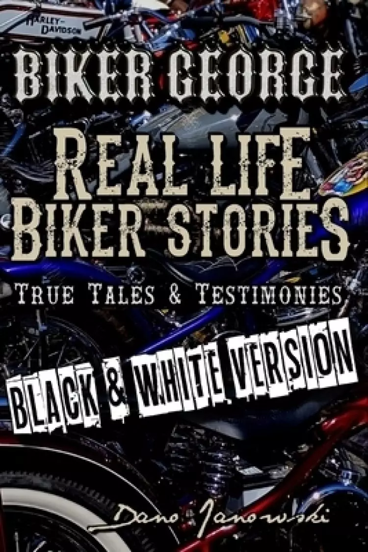 Biker George Real Life Biker Stories (BLACK & WHITE VERSION): True Tales & Testimonies