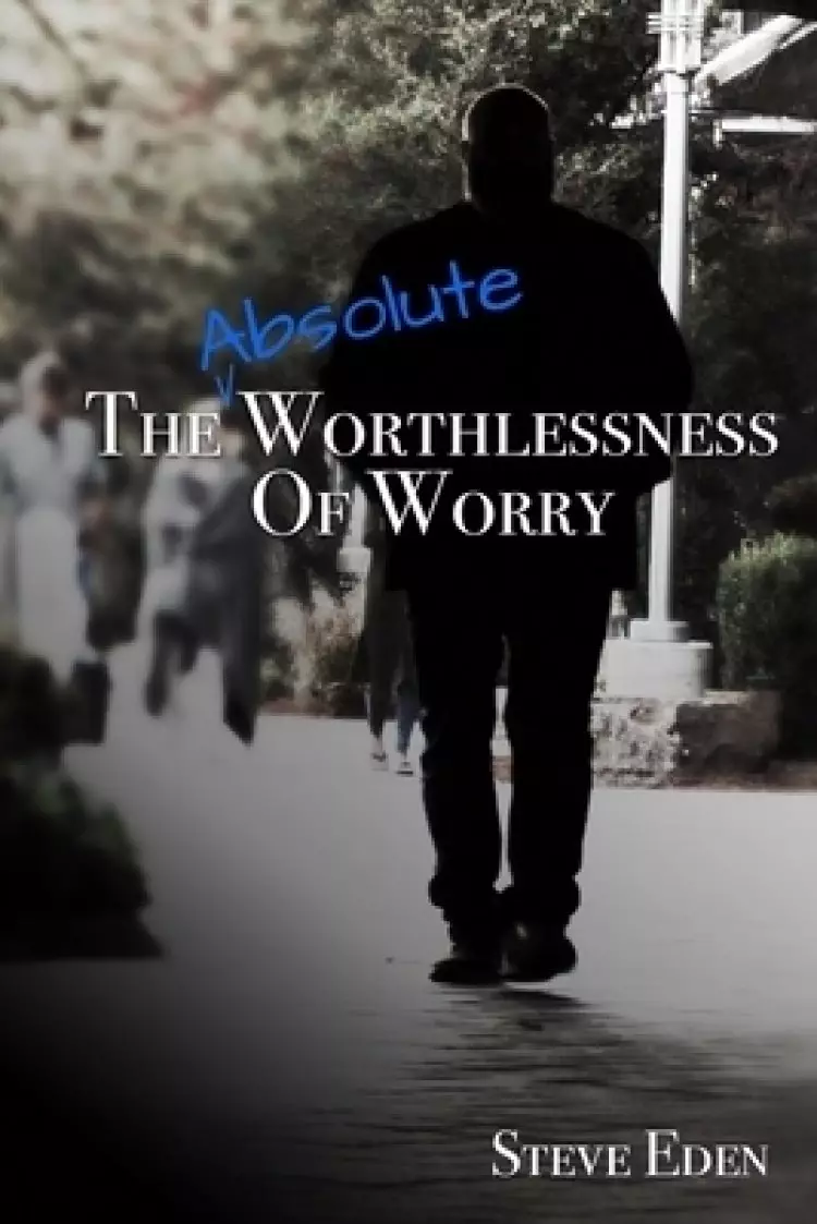 The Absolute Worthlessness Of Worry