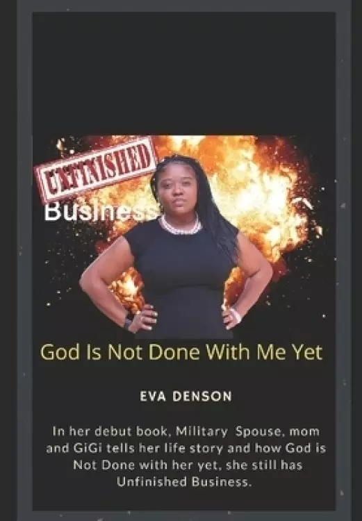 Unfinished Business: God Is Not Done With Me Yet