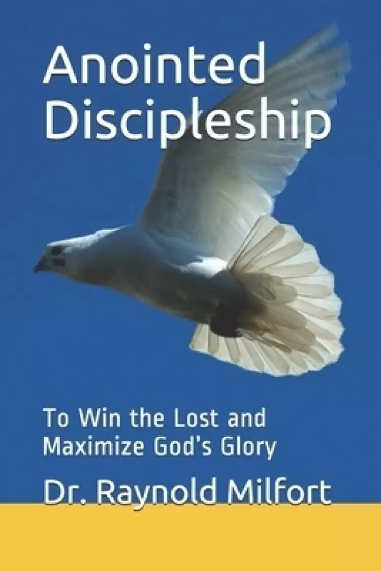 Anointed Discipleship: To Win the Lost and Maximize God's Glory
