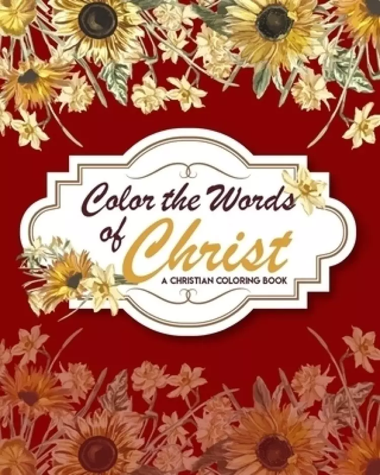 Color The Words Of Christ (A Christian Coloring Book): Christian Art Publishers Coloring Books