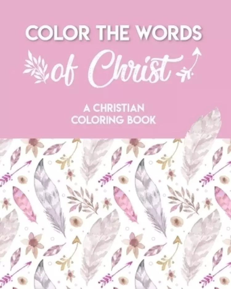 Color The Words Of Christ (A Christian Coloring Book): A Scripture Coloring Book for Adults & Teens