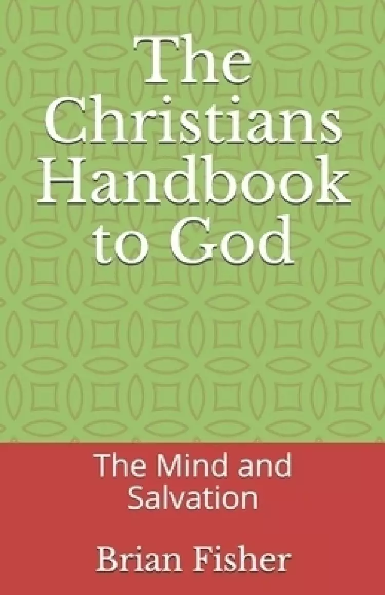The Christians Handbook to God: The Mind and Salvation