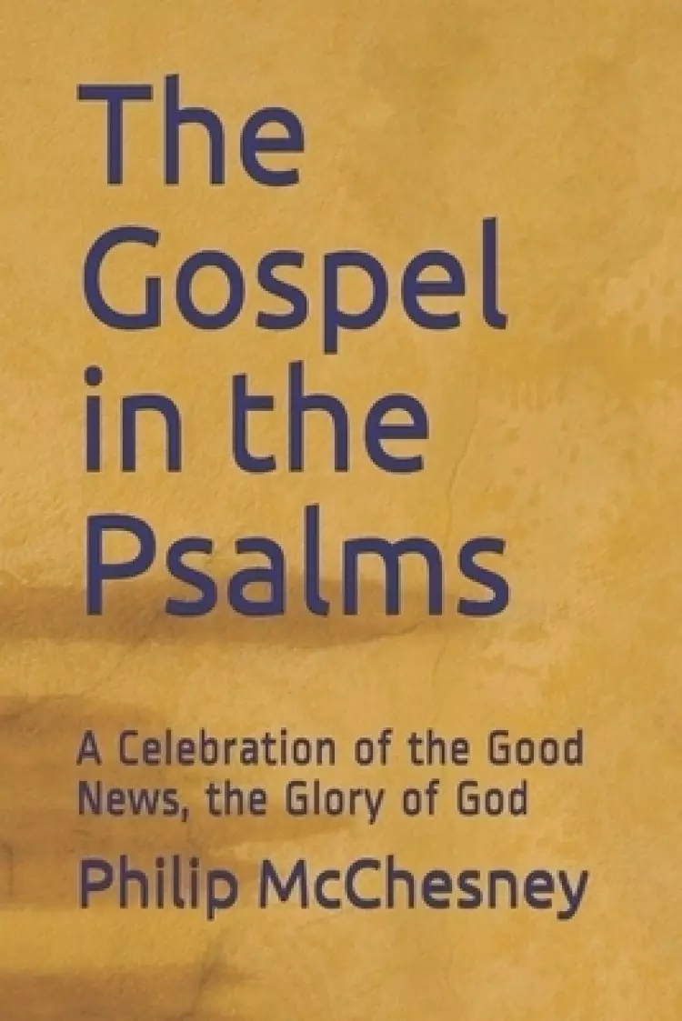 The Gospel in the Psalms: A Celebration of the Good News, the Glory of God
