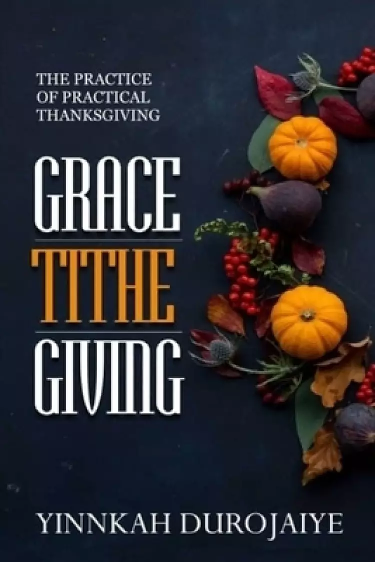 Grace-Tithe Giving: The Practice of Practical Thanksgiving