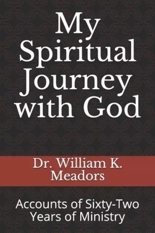 My Spiritual Journey with God: Accounts of Sixty-Two Years of Ministry
