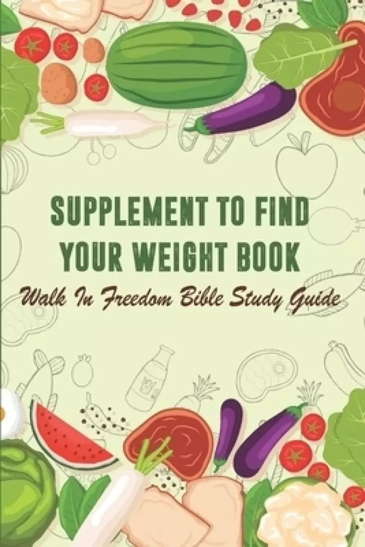 Supplement To Find Your Weight Book - Walk In Freedom Bible Study Guide: Healthy Eating