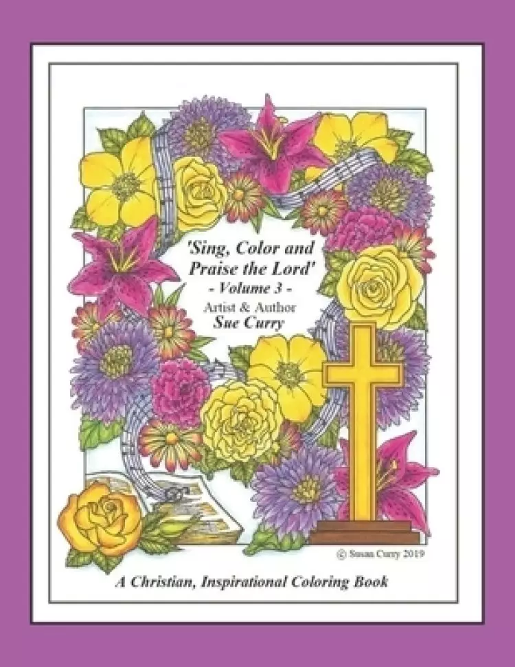 Sing, Color and Praise the Lord, Volume 3: A Christian Coloring Book for all ages!