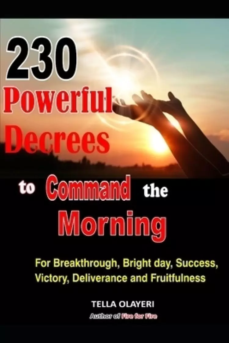 230 Powerful Decrees to Command the Morning for Breakthrough, Bright Day, Success, Victory, Deliverance and Fruitfulness
