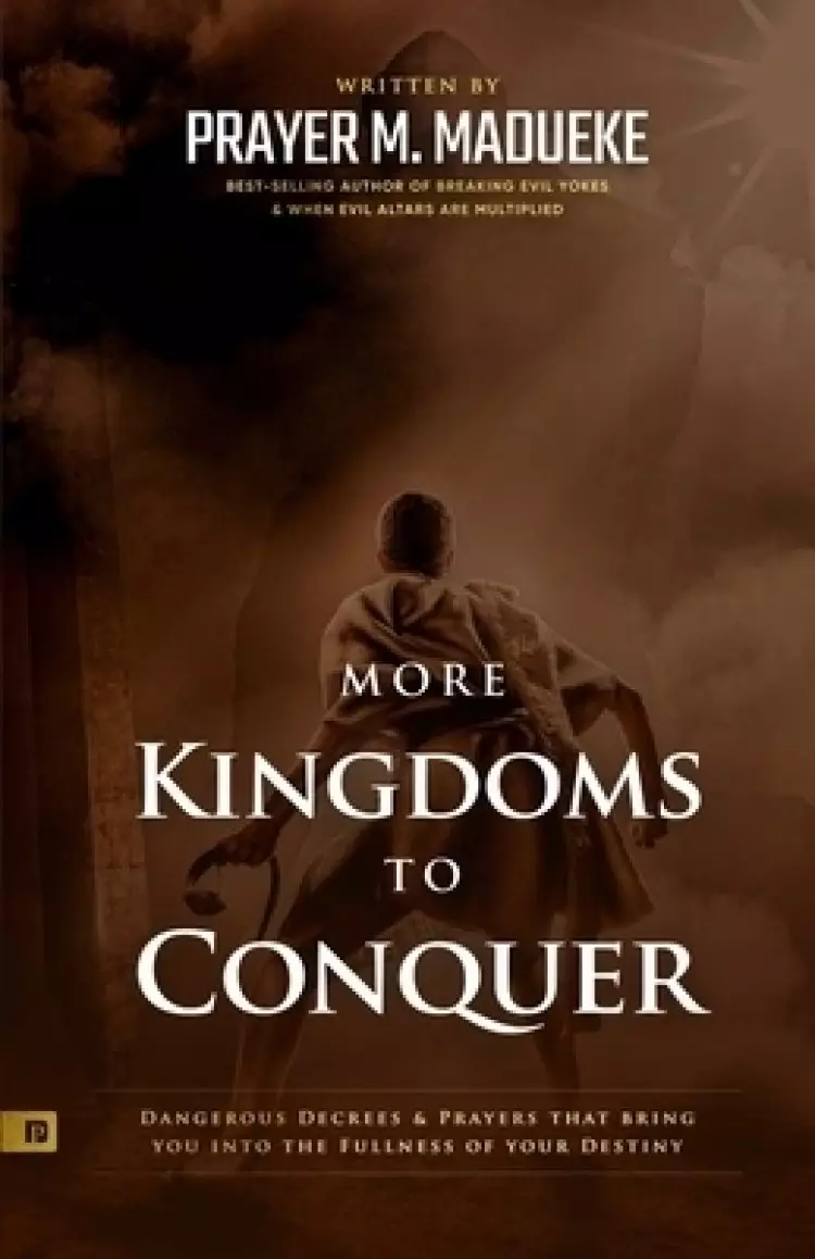 More Kingdoms to Conquer: Dangerous Decrees and Prayers that bring you into the Fullness of your Destiny