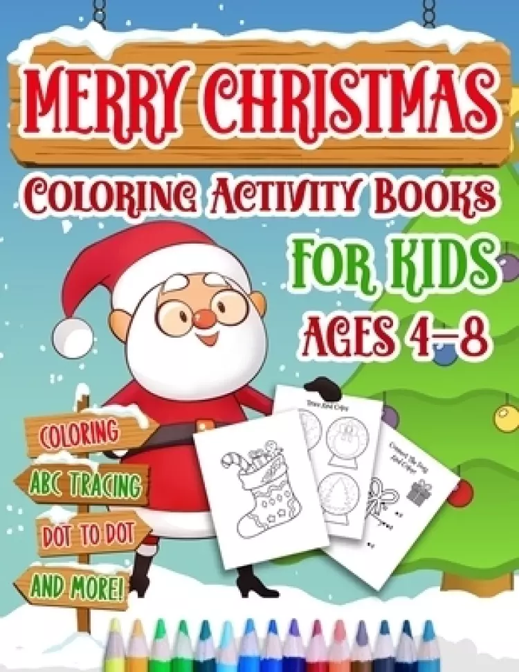 Merry Christmas Coloring Activity Books For Kids Age 4-8: Holiday Coloring Pages, ABC Writing Practice, Dot To Dot Drawings, Matching Games And More!