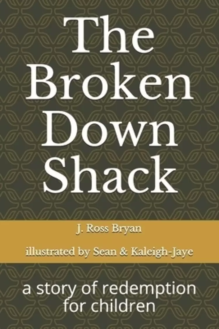 The Broken Down Shack: A Story Of Redemption For Children