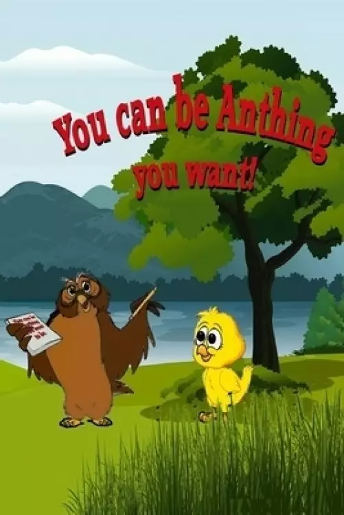 You can be Anything you Want!