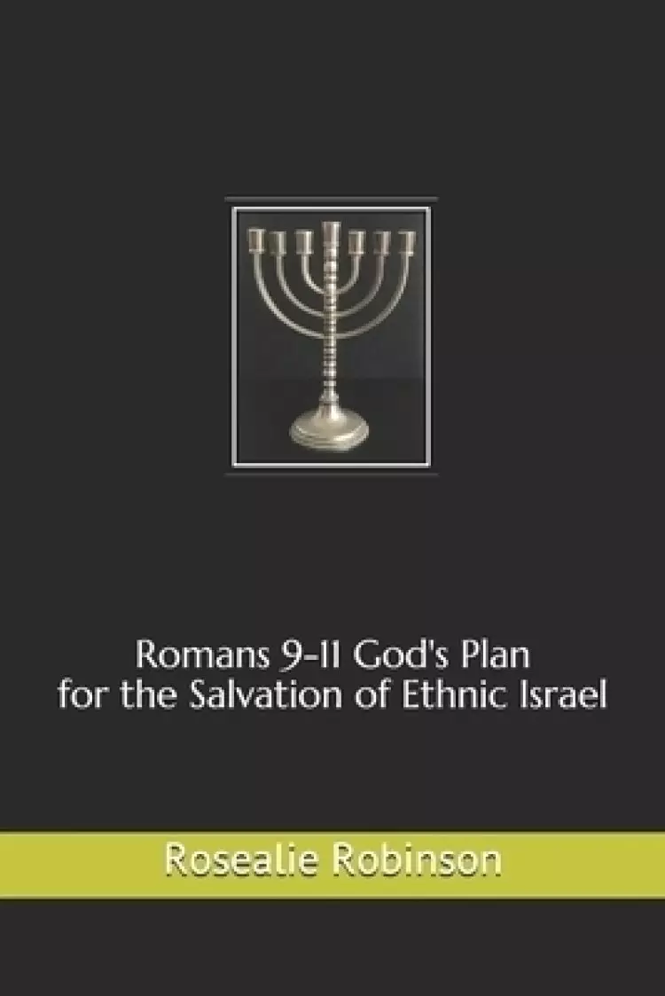 Romans 9-11 God's Plan for the Salvation of Ethnic Israel