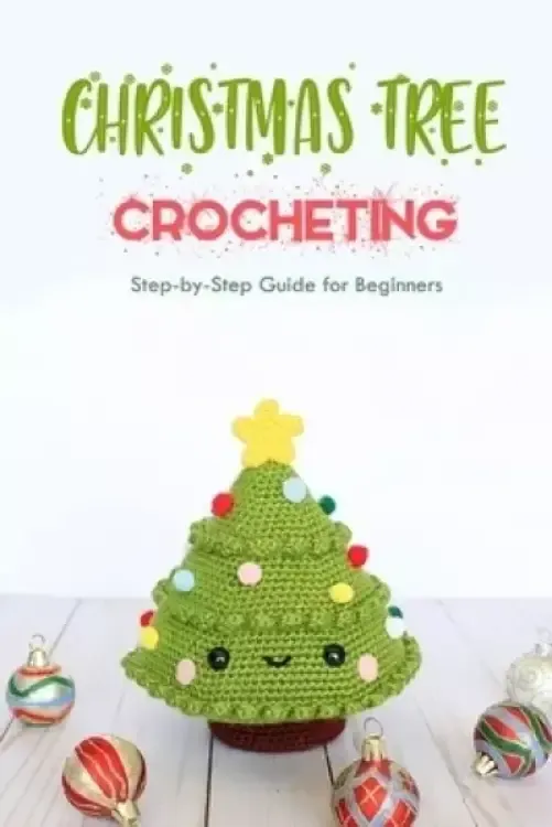 Christmas Tree Crocheting: Step-by-Step Guide for Beginners: Gift for Christmas