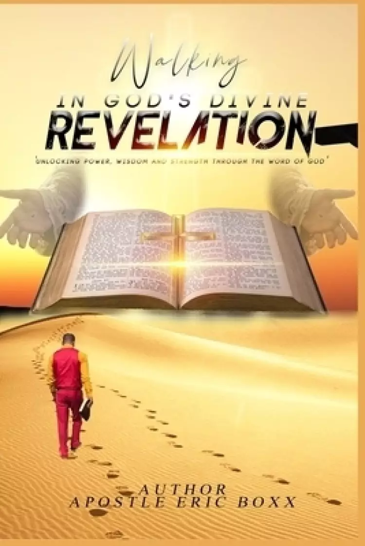 Walking in God's Divine Revelation: 'Unlocking Power, Wisdom and Strength through the Word of God'
