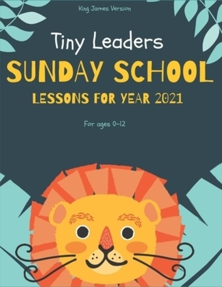 Tiny Leaders Sunday School Lessons For Year 2021: King James Version