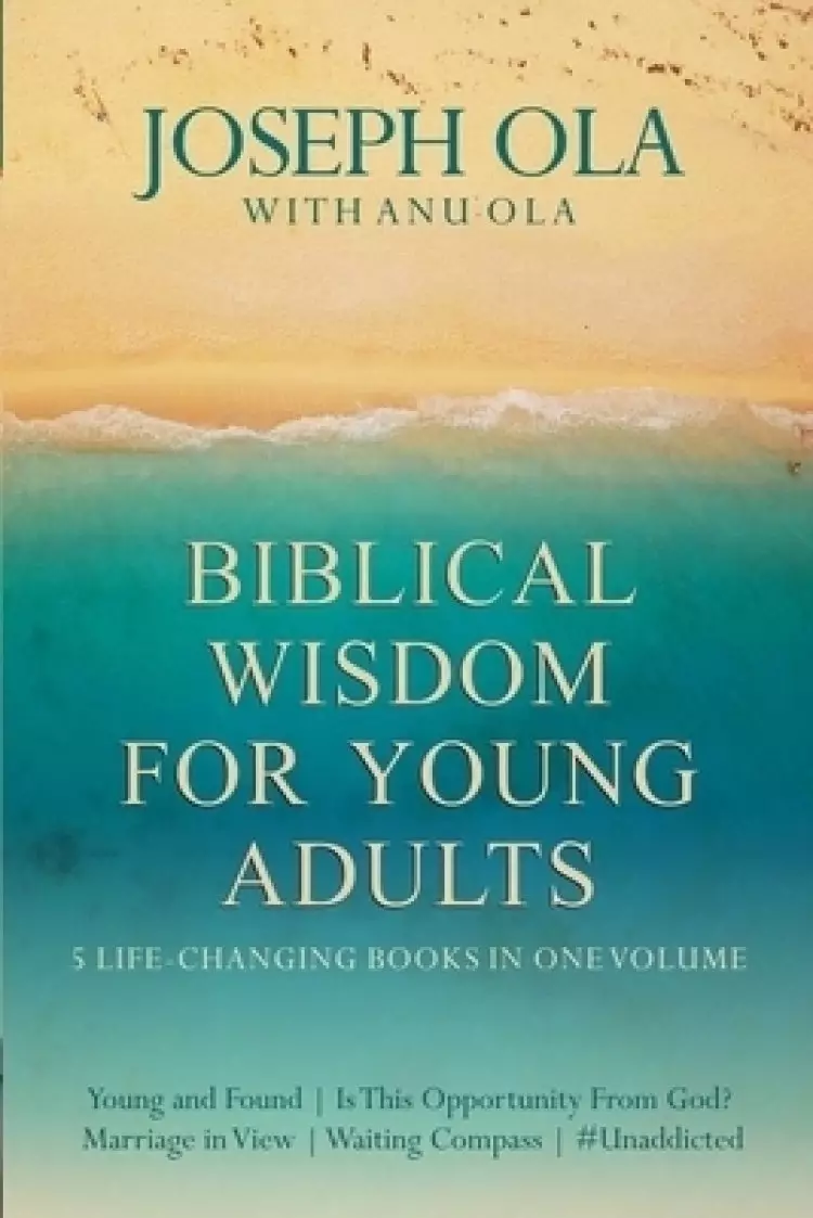 Biblical Wisdom for Young Adults: 5 Life-Changing Books in One Volume (Young and Found Is This Opportunity From God? Marriage in View Waiting Compass