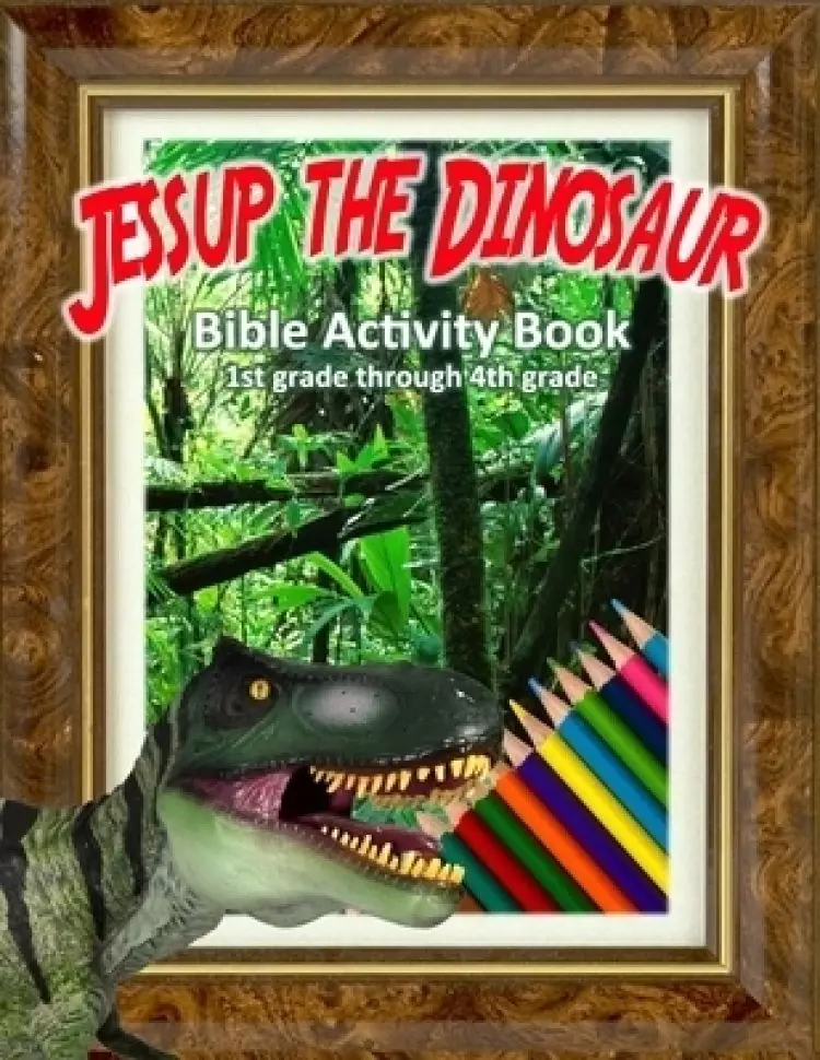 Jessup the Dinosaur: Bible Activity Book: Educational Adventures for 1st to 4th Grade