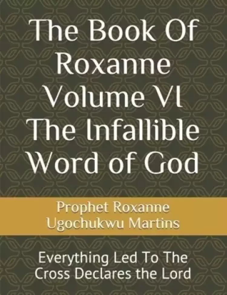 The Book Of Roxanne  Volume VI The Infallible Word of God: Everything Led To The Cross Declares the Lord