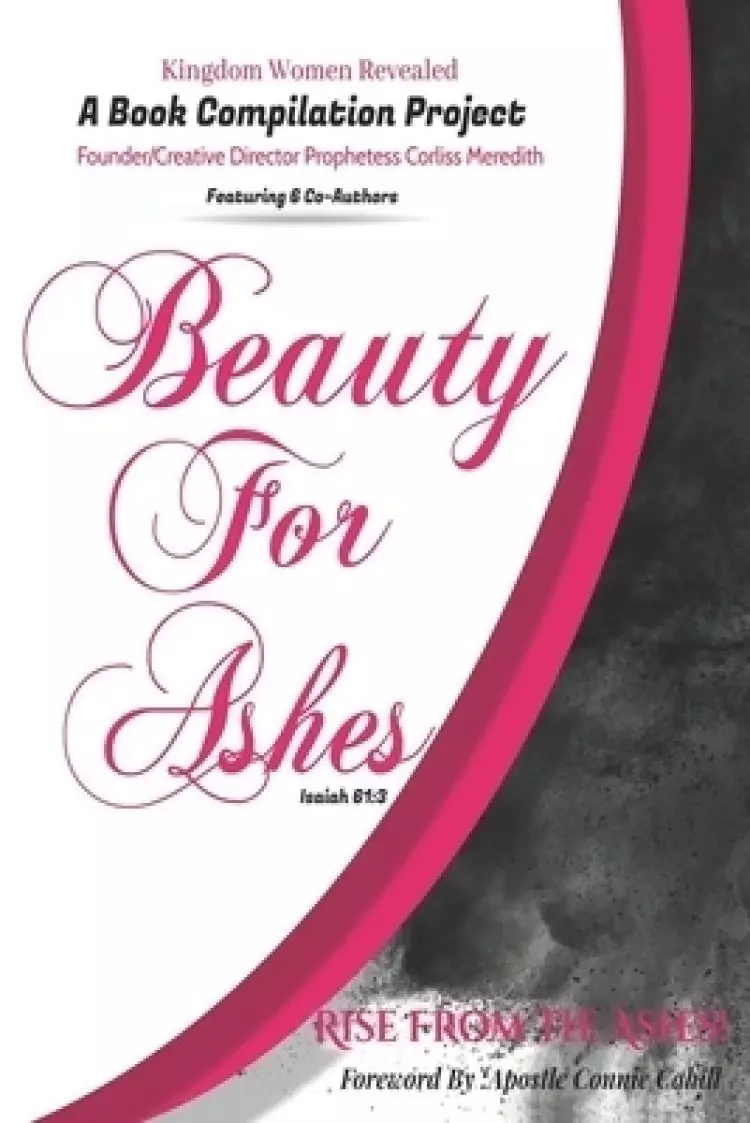 Kingdom Women Revealed A Book Compilation Project: Beauty For Ashes Isaiah 61:3 Rise From the Ashes!