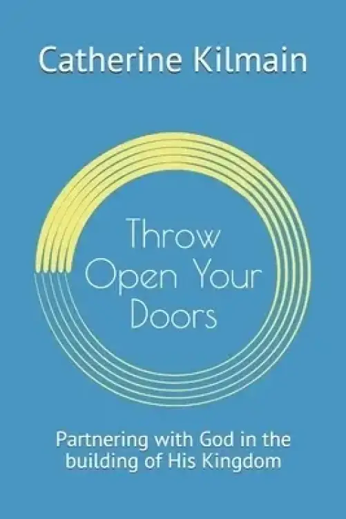 Throw Open Your Doors: Partnering with God in the building of His Kingdom