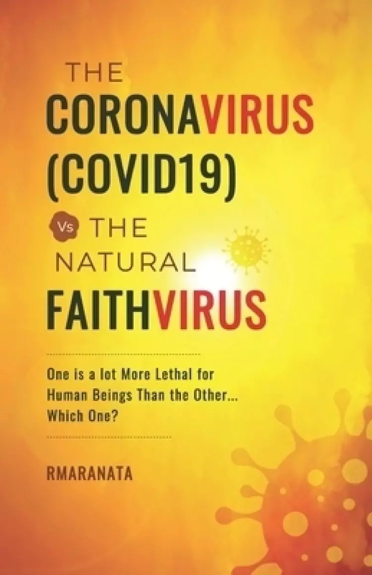 The CoronaVirus(COVID19) Vs The Natural FaithVirus: One is a Lot More Lethal for Human Beings Than the Other... Which One?