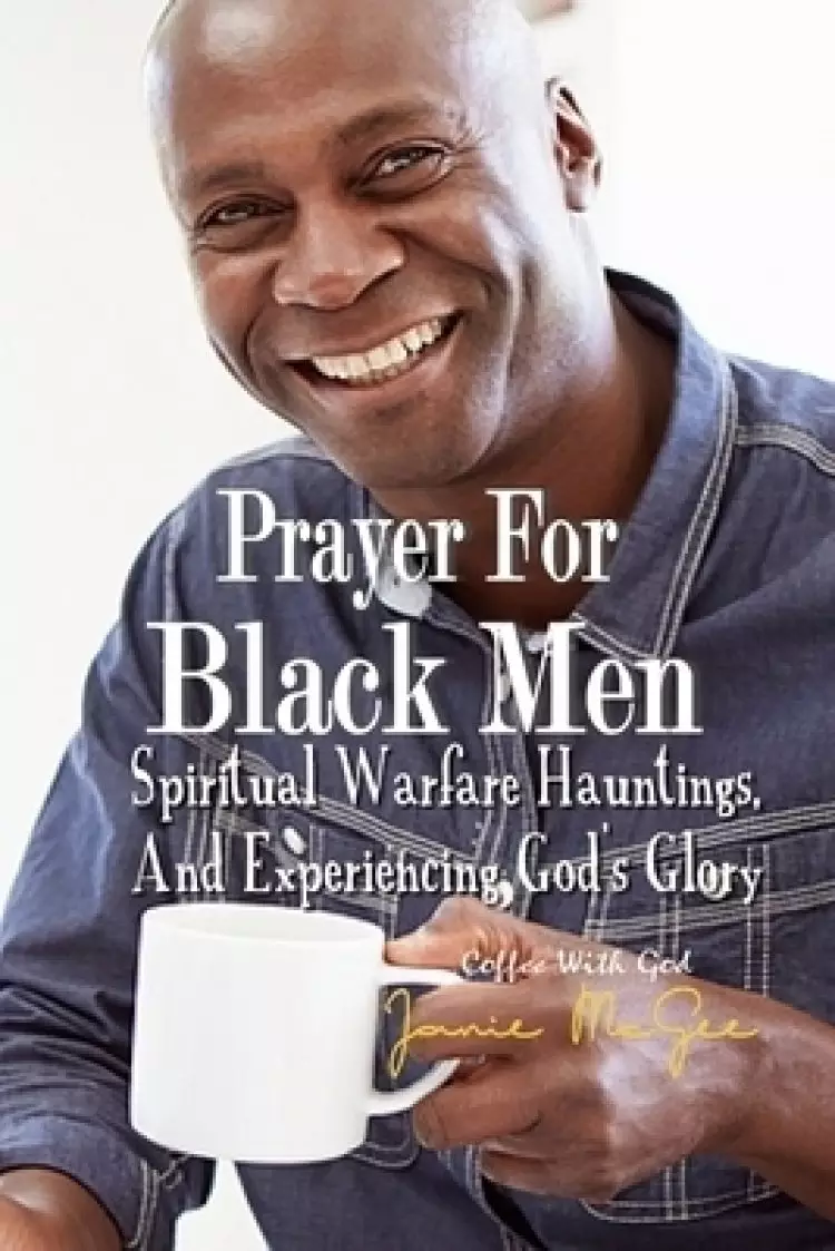 Prayers For Black Men Spiritual Warfare, Hauntings, and Experiencing God's Glory