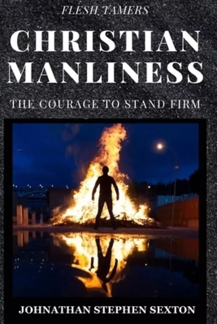 Flesh Tamers: Christian Manliness: The Courage to Stand Firm
