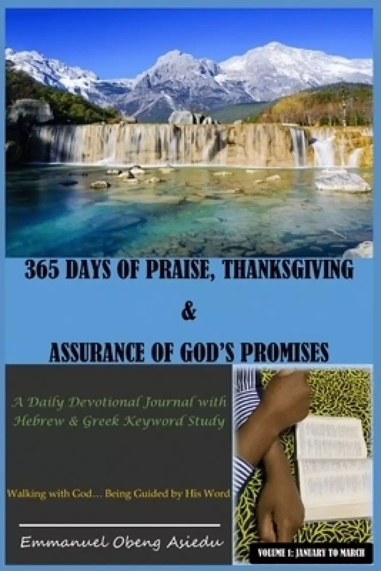 365 Days of Praise, Thanksgiving & Assurance of God's Promises: Volume 1: A Daily Devotional Journal with Hebrew & Greek Keyword Study