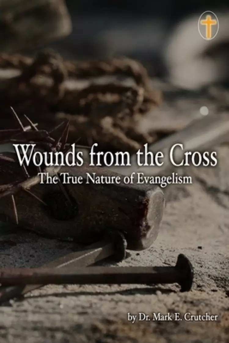 Wounds From The Cross: The True Nature of Evangelism