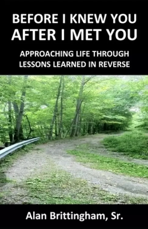 Before I Knew You, After I Met You: Approaching Life Through Lessons Learned in Reverse