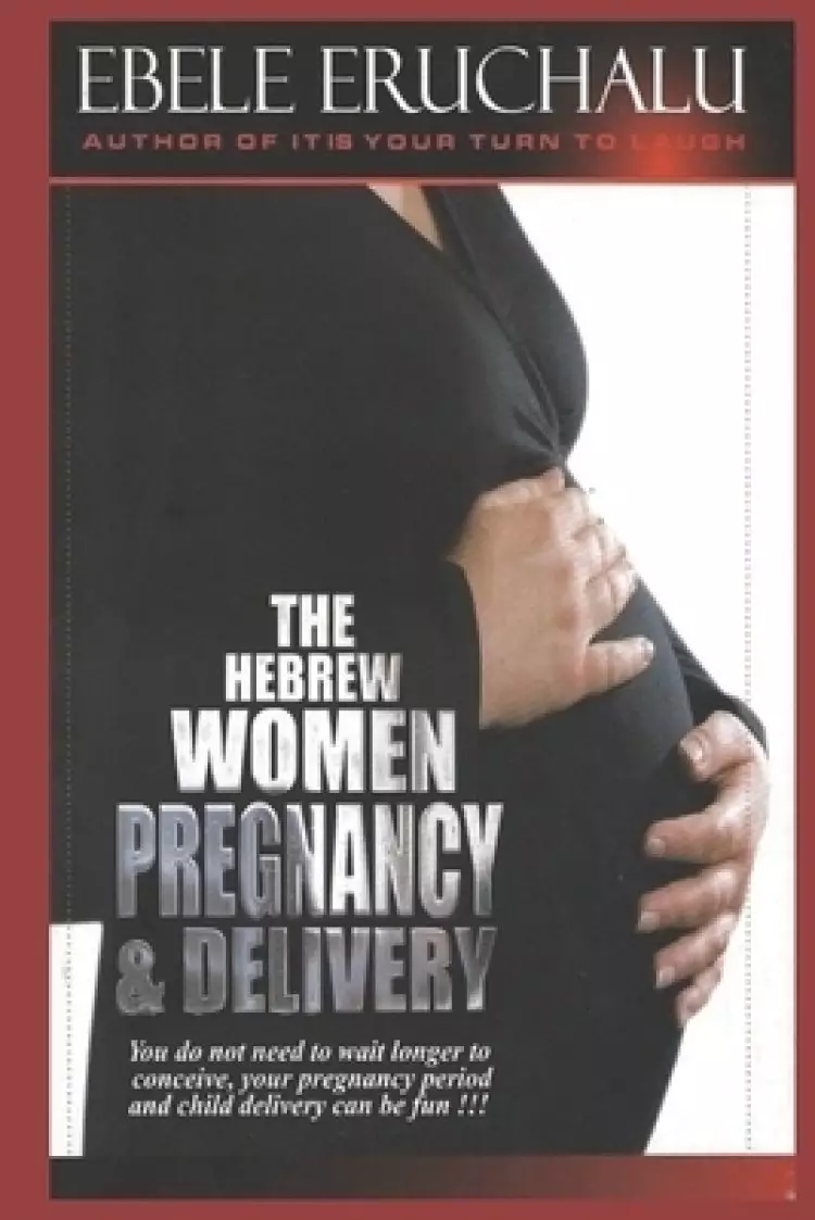 The Hebrew Women Pregnancy and Delivery: You do not need to wait longer to conceive, your pregnancy period and child delivery can be fun!