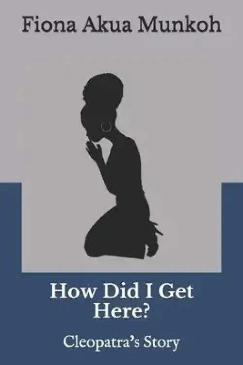 How Did I Get Here?: Cleopatra's Story