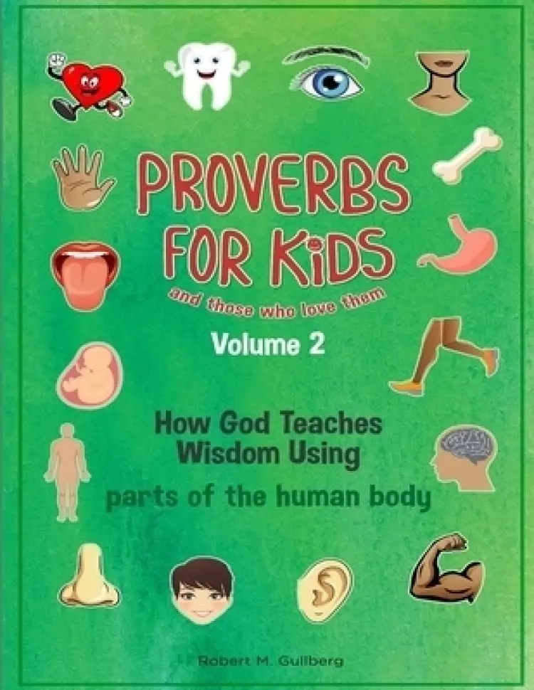 Proverbs for Kids and those who love them Volume2: How God Teaches Wisdom Using parts of the human body
