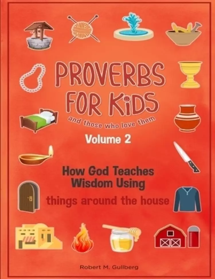 Proverbs for Kids and those who love them Volume 2: How God Teaches Wisdom Using things around the house