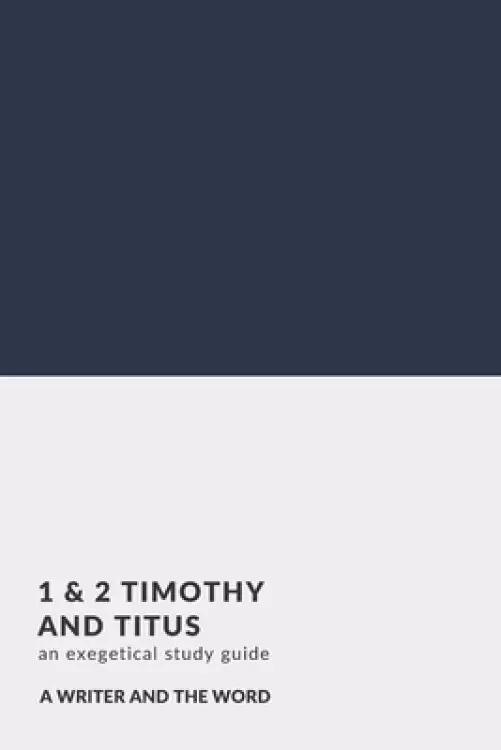 1 & 2 Timothy and Titus: An Exegetical Study Guide: (A Writer and the Word: Bible Study Series)